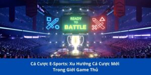 Cá Cược E-Sports: Xu Hướng Cá Cược Mới Trong Giới Game Thủ