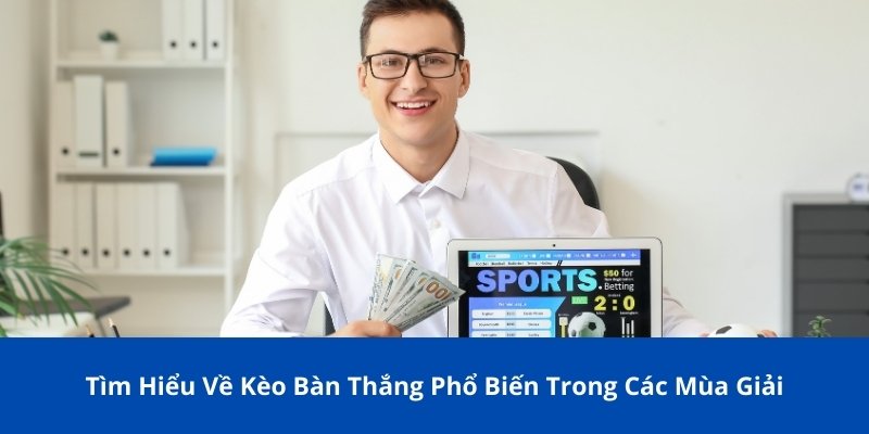 Tìm Hiểu Về Kèo Bàn Thắng Phổ Biến Trong Các Mùa Giải